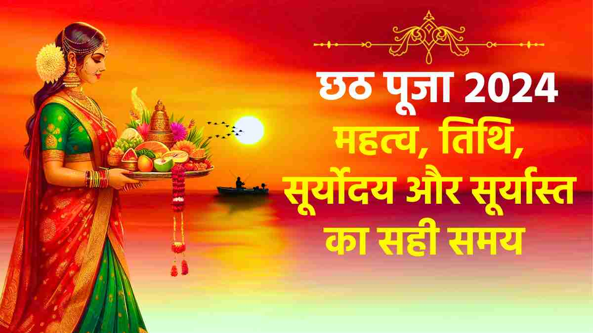 Chhath 2024 Date: छठ पूजा महापर्व कब , महत्व, तिथि, सूर्योदय और सूर्यास्त का सही समय जाने