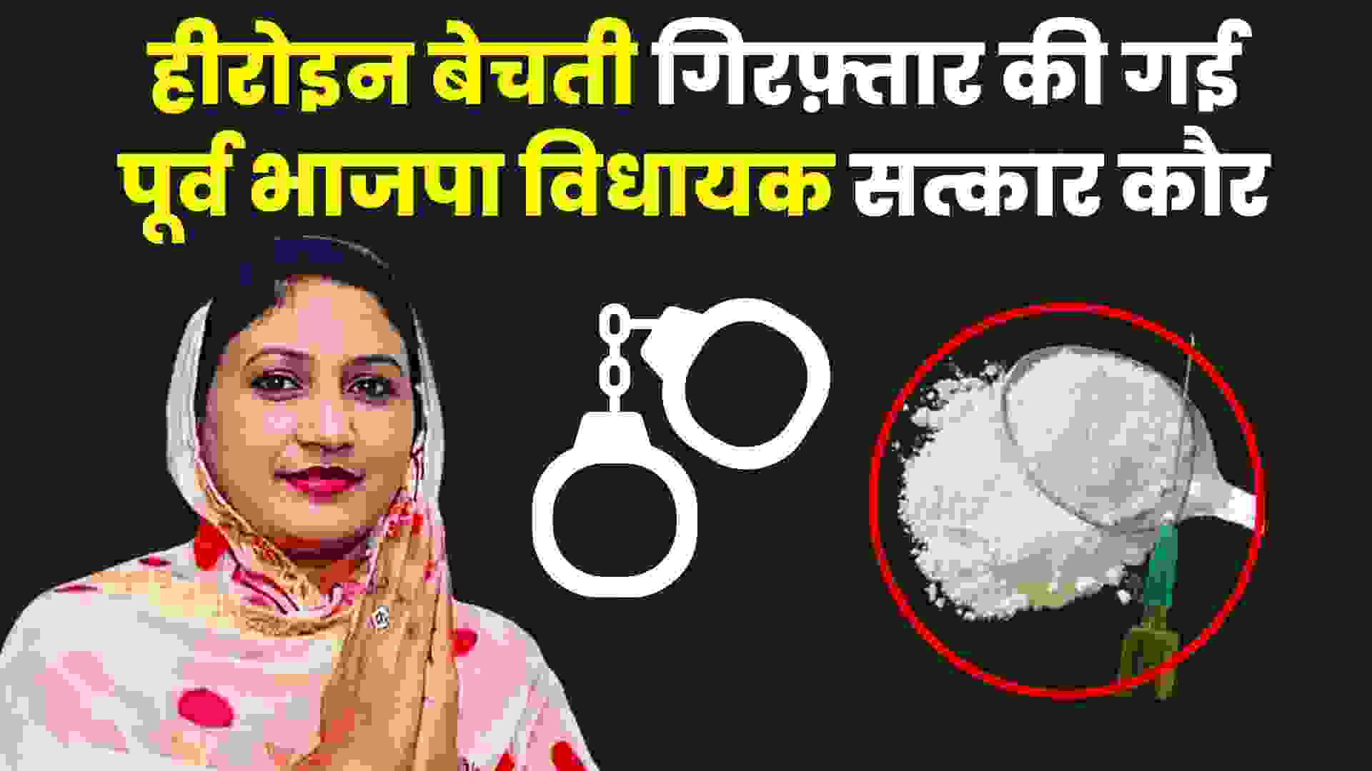 Satkar Kaur Arrest: हीरोइन बेचने के मामले में पूर्व विधायक और भाजपा नेत्री सत्कार कौर हुई गिरफ्तार